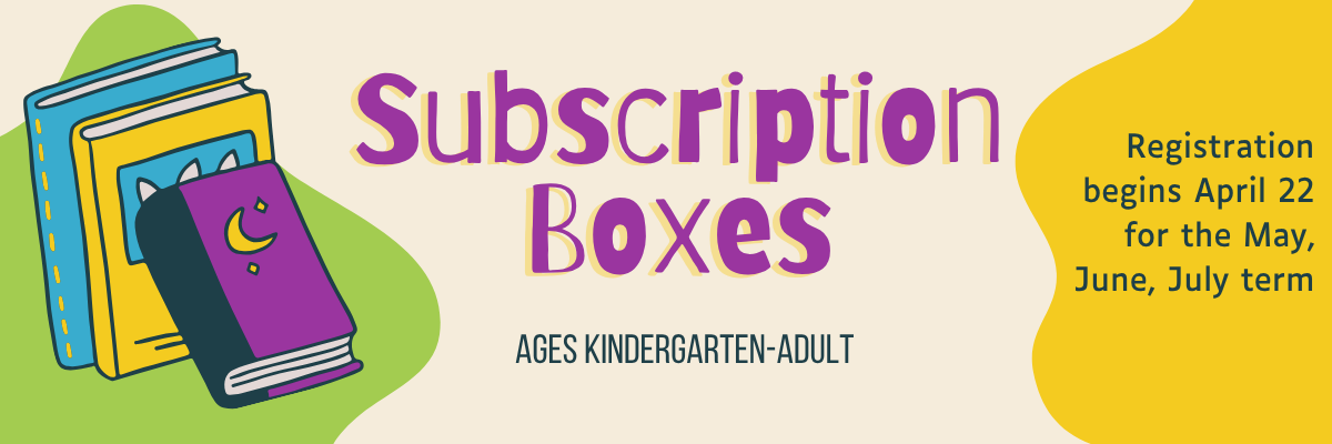 Subscription Boxes for kindergarten through adult. Registration begins April 22 for the May, June, July term.