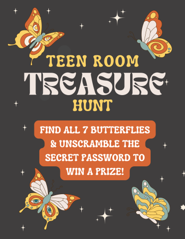 Butterflies on a gray background with the text: "Teen Room Treasure Hunt. Find all 7 butterflies & unscramble the secret password to win a prize!"