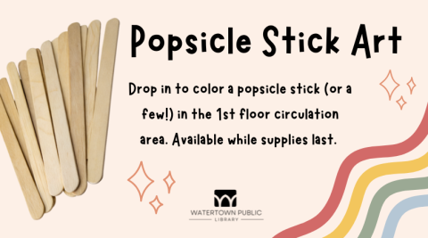 Popsicle sticks sit to the left on a light pink background. Text reads, "Popsicle Stick Art. Drop in to color a popsicle stick (or a few!) in the 1st floor circulation area. Available while supplies last."