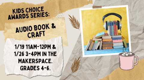 Text reads, "Kids Choice Awards Series: Audio Book & Craft. 1/19 11am-12pm & 1/26 3-4pm in the Makerspace. Grades 4-6." To the right is an image of books, headphones, and hot chocolate.