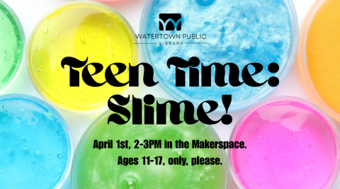 On a background of different colors of slime, text reads, "Teen Time: Slime! April 1st, 2-3PM in the Makerspace. Ages 11-17 only, please."