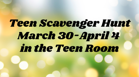 On a soft green and yellow background, text reads, "Teen Scavenger Hunt. March 30-April 4 in the Teen Room."