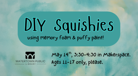 On a watery turquoise background, text reads: "DIY Squishies using memory foam & puffy paint! May 14th, 3:30-4:30 in Makerspace. Ages 11-17 only, please."