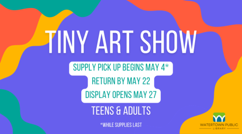 Tiny Art Show. Pick up begins May 4. Return by May 22. Display starts May 27. Teens and Adults. While supplies last.